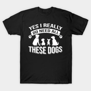 Yes I Really Do Need All These Dogs T-Shirt